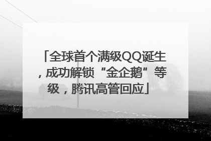全球首个满级QQ诞生，成功解锁“金企鹅”等级，腾讯高管回应