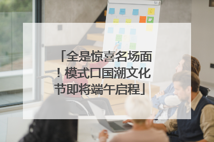 全是惊喜名场面！模式口国潮文化节即将端午启程