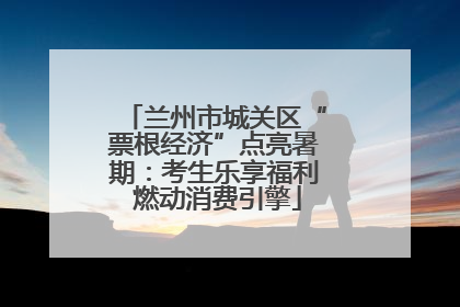 兰州市城关区“票根经济”点亮暑期：考生乐享福利 燃动消费引擎
