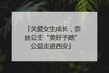 关爱女生成长，奈丝公主“美好予她”公益走进西安