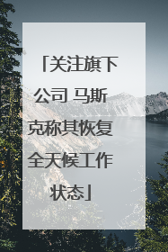 关注旗下公司 马斯克称其恢复全天候工作状态