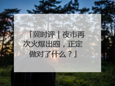 冀时评｜夜市再次火爆出圈，正定做对了什么？
