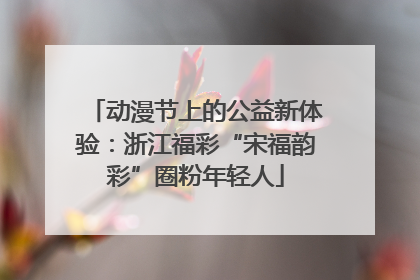 动漫节上的公益新体验：浙江福彩“宋福韵彩”圈粉年轻人