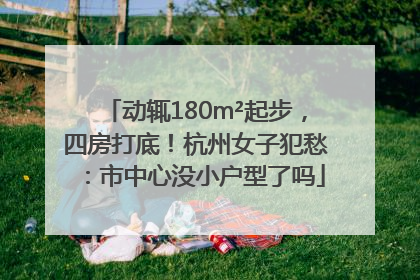 动辄180m²起步，四房打底！杭州女子犯愁：市中心没小户型了吗