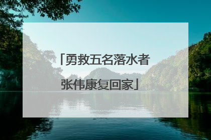 勇救五名落水者 张伟康复回家
