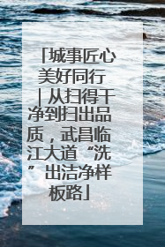 城事匠心 美好同行｜从扫得干净到扫出品质，武昌临江大道“洗”出洁净样板路