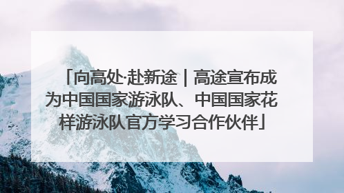 向高处·赴新途｜高途宣布成为中国国家游泳队、中国国家花样游泳队官方学习合作伙伴