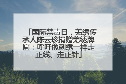 国际禁毒日，羌绣传承人陈云珍捐赠羌绣牌匾：呼吁像刺绣一样走正线、走正针