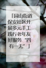 园山街道保安社区开展多元手工践行老年友好服务“四有一无”