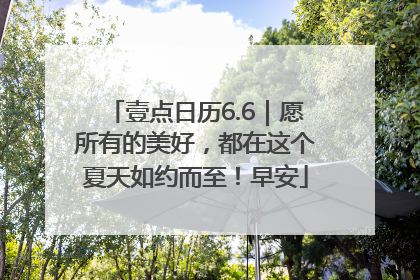 壹点日历6.6｜愿所有的美好，都在这个夏天如约而至！早安