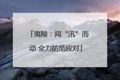 夷陵：闻“汛”而动 全力防范应对