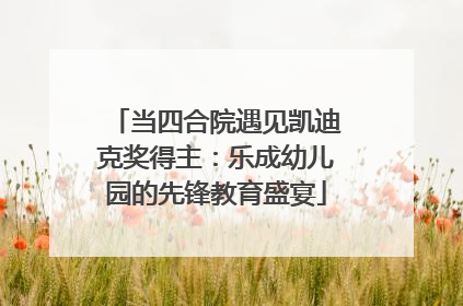 当四合院遇见凯迪克奖得主：乐成幼儿园的先锋教育盛宴