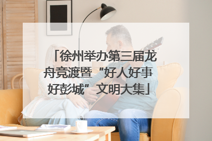 徐州举办第三届龙舟竞渡暨“好人好事好彭城”文明大集