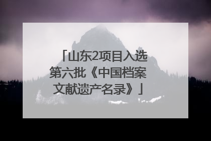 山东2项目入选第六批《中国档案文献遗产名录》