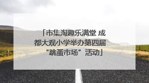市集淘趣乐满堂 成都大观小学举办第四届“跳蚤市场”活动