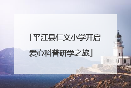 平江县仁义小学开启爱心科普研学之旅