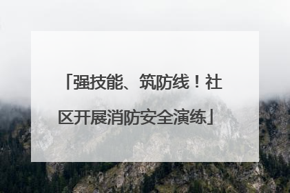 强技能、筑防线！社区开展消防安全演练