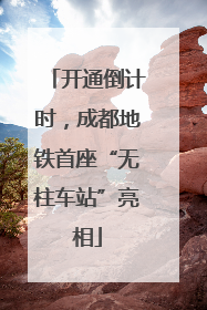开通倒计时，成都地铁首座“无柱车站”亮相