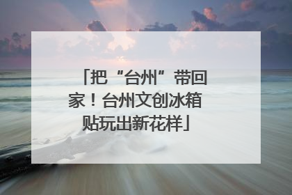 把“台州”带回家！台州文创冰箱贴玩出新花样