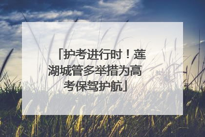 护考进行时！莲湖城管多举措为高考保驾护航