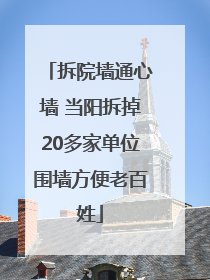 拆院墙通心墙 当阳拆掉20多家单位围墙方便老百姓