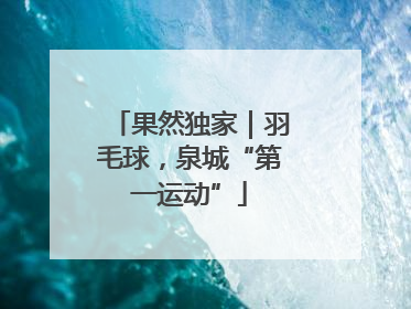 果然独家｜羽毛球，泉城“第一运动”