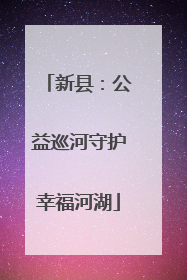 新县：公益巡河守护幸福河湖