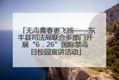 无毒青春更飞扬——东丰县司法局联合多部门开展“6．26”国际禁毒日校园宣讲活动