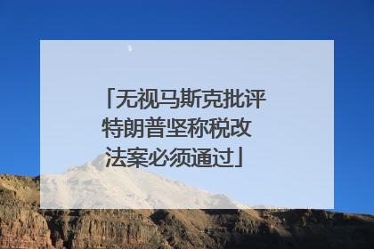 无视马斯克批评 特朗普坚称税改法案必须通过