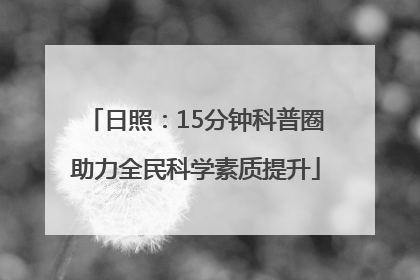 日照：15分钟科普圈助力全民科学素质提升