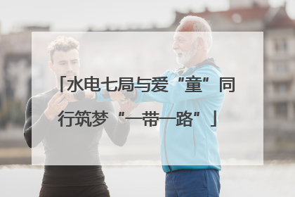 水电七局与爱“童”同行筑梦“一带一路”