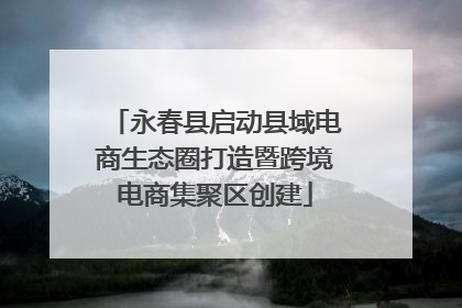 永春县启动县域电商生态圈打造暨跨境电商集聚区创建