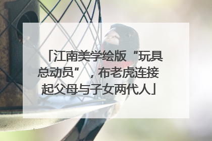 江南美学绘版“玩具总动员”，布老虎连接起父母与子女两代人