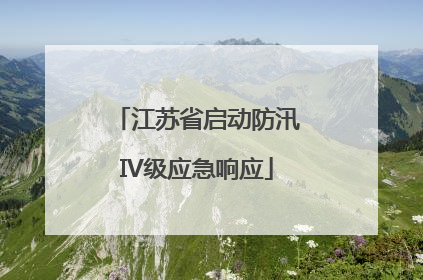 江苏省启动防汛IV级应急响应