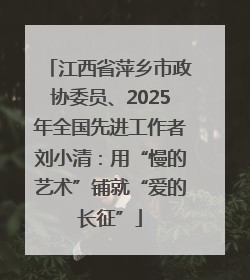 江西省萍乡市政协委员、2025年全国先进工作者刘小清：用“慢的艺术”铺就“爱的长征”