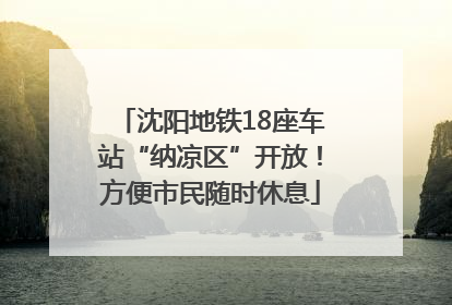 沈阳地铁18座车站“纳凉区”开放！方便市民随时休息