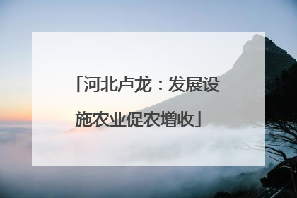 河北卢龙：发展设施农业促农增收