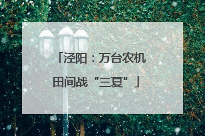 泾阳：万台农机田间战“三夏”