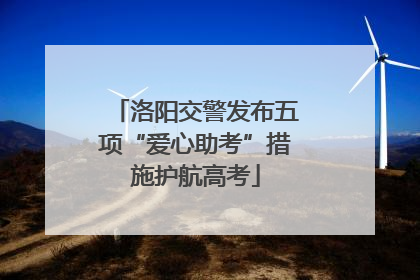 洛阳交警发布五项“爱心助考”措施护航高考