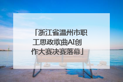 浙江省温州市职工思政歌曲AI创作大赛决赛落幕