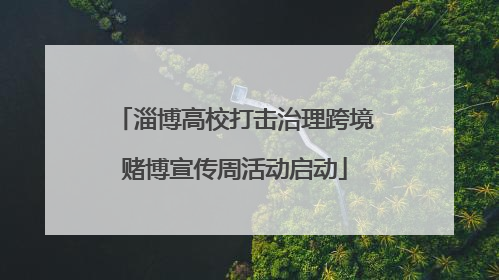 淄博高校打击治理跨境赌博宣传周活动启动