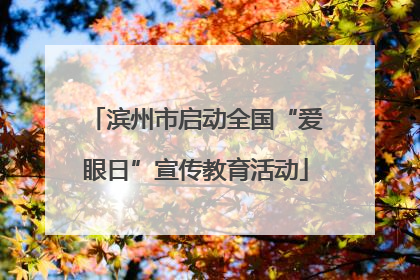 滨州市启动全国“爱眼日”宣传教育活动