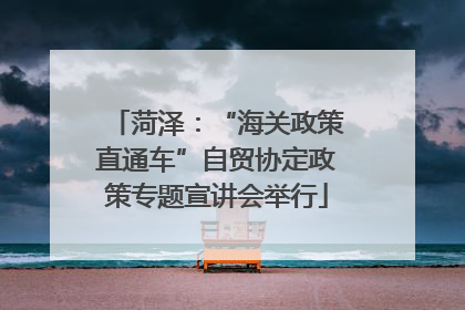 菏泽：“海关政策直通车”自贸协定政策专题宣讲会举行
