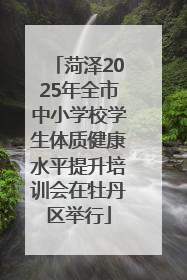 菏泽2025年全市中小学校学生体质健康水平提升培训会在牡丹区举行