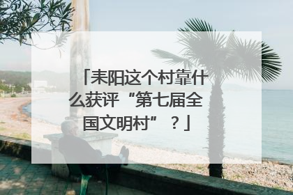 耒阳这个村靠什么获评“第七届全国文明村”？