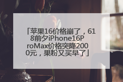 苹果16价格崩了，618前夕iPhone16ProMax价格突降2000元，果粉又买早了