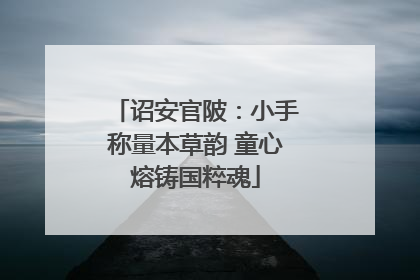 诏安官陂：小手称量本草韵 童心熔铸国粹魂