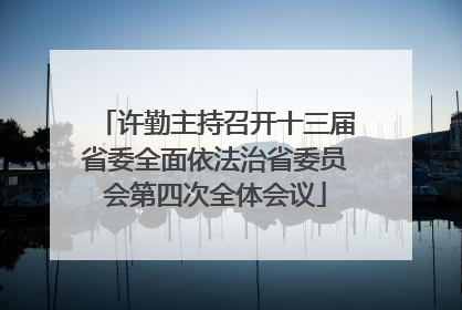 许勤主持召开十三届省委全面依法治省委员会第四次全体会议