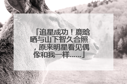 追星成功！鹿晗晒与山下智久合照，原来明星看见偶像和我一样……