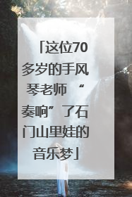 这位70多岁的手风琴老师 “奏响”了石门山里娃的音乐梦